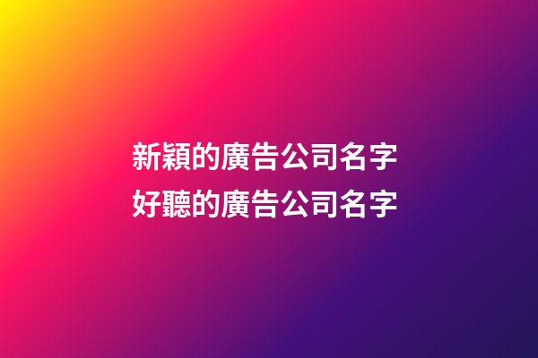 新穎的廣告公司名字 好聽的廣告公司名字-第1張-公司起名-玄機派
